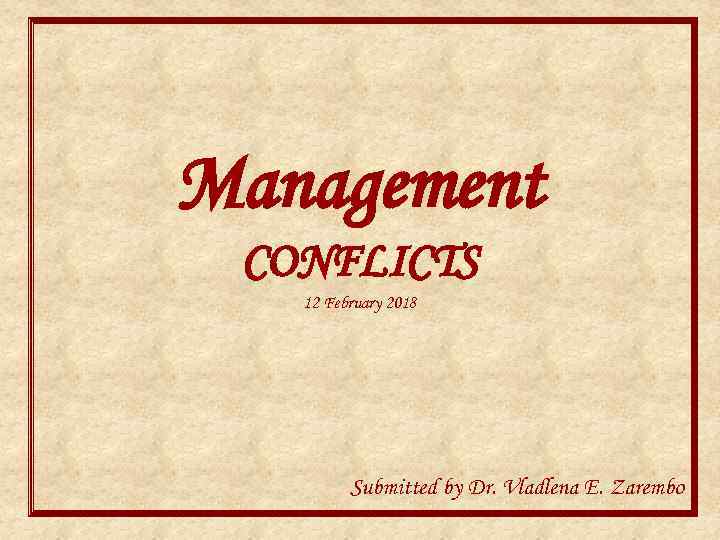 Management CONFLICTS 12 February 2018 Submitted by Dr. Vladlena E. Zarembo 