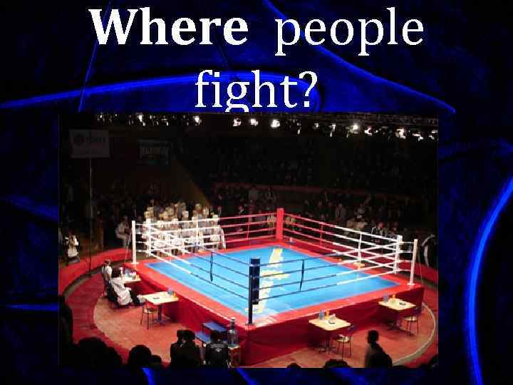 Where people fight? 