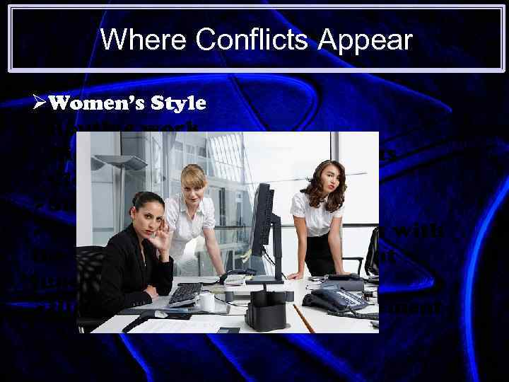Where Conflicts Appear ØWomen’s Style ØRoutine work ØHigh competitiveness for results ØClosed premises ØShift