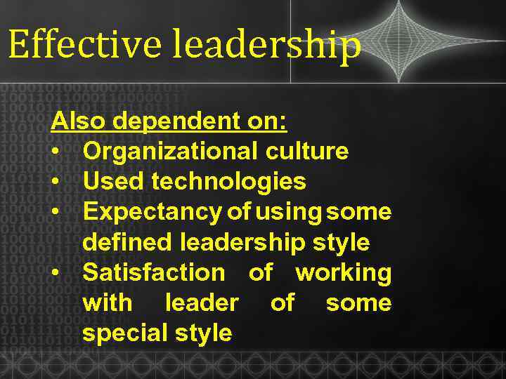 Effective leadership Also dependent on: • Organizational culture • Used technologies • Expectancy of