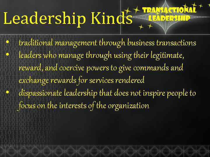 Leadership Kinds Transactional leadership • traditional management through business transactions • leaders who manage