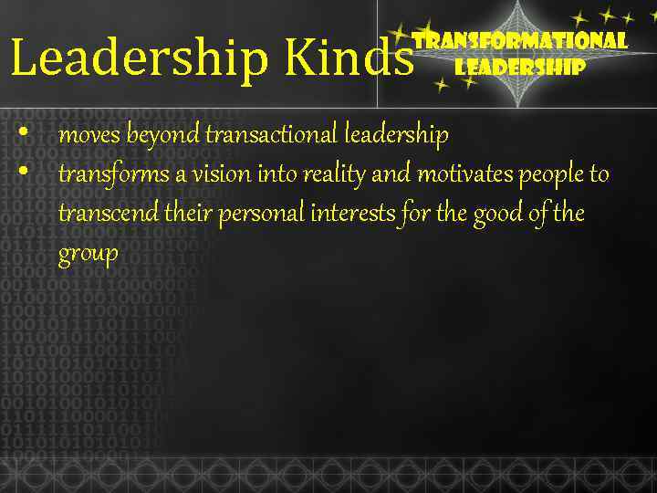 Leadership Kinds Transformational leadership • moves beyond transactional leadership • transforms a vision into