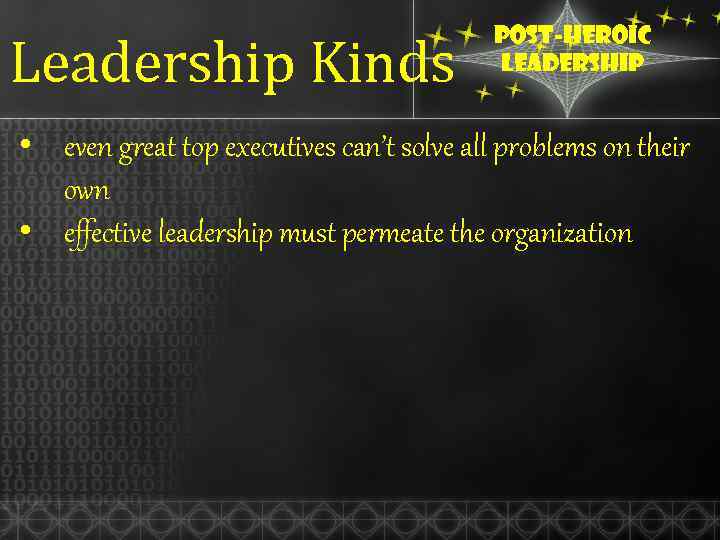 Leadership Kinds Post-heroic leadership • even great top executives can’t solve all problems on