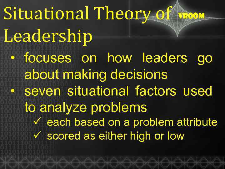 Situational Theory of Leadership Vroom • focuses on how leaders go about making decisions