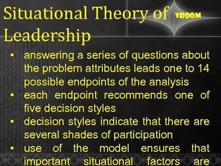 Situational Theory of Leadership Vroom • answering a series of questions about the problem