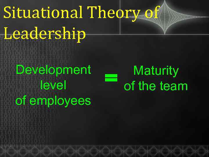Situational Theory of Leadership Development level of employees Maturity of the team 
