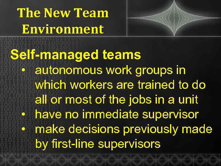 The New Team Environment Self-managed teams • autonomous work groups in which workers are