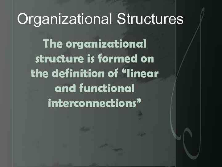 Organizational Structures The organizational structure is formed on the definition of “linear and functional