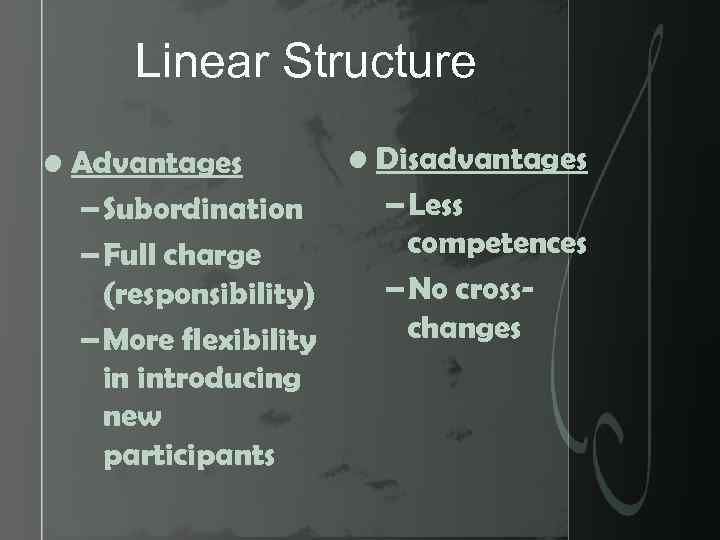 Linear Structure • Advantages – Subordination – Full charge (responsibility) – More flexibility in