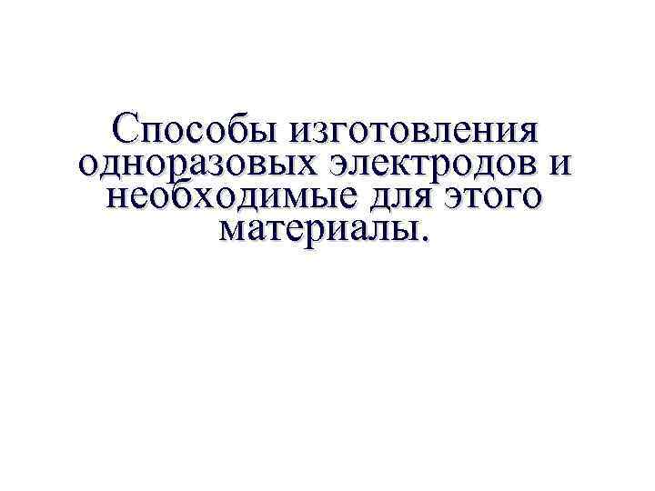 Способы изготовления одноразовых электродов и необходимые для этого материалы. 