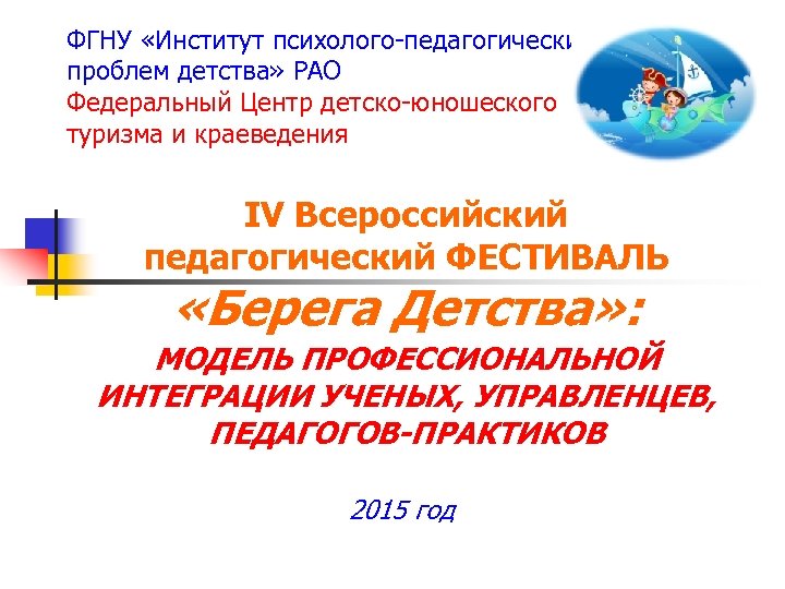 ФГНУ «Институт психолого-педагогических проблем детства» РАО Федеральный Центр детско-юношеского туризма и краеведения IV Всероссийский