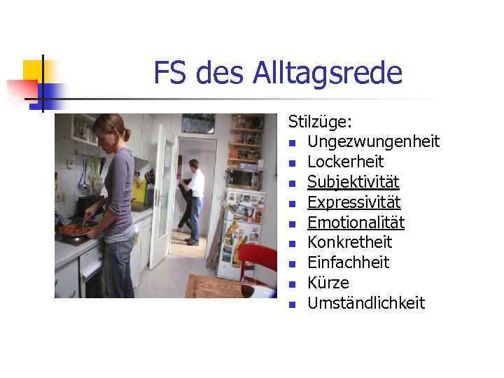 FS des Alltagsrede Stilzüge: n Ungezwungenheit n Lockerheit n Subjektivität n Expressivität n Emotionalität