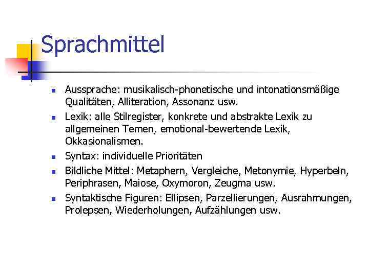  Sprachmittel n n n Aussprache: musikalisch-phonetische und intonationsmäßige Qualitäten, Alliteration, Assonanz usw. Lexik: