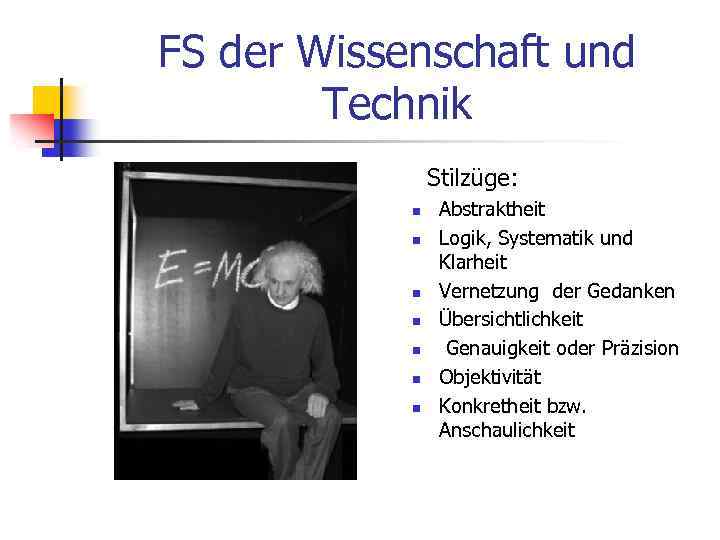 FS der Wissenschaft und Technik Stilzüge: n n n n Abstraktheit Logik, Systematik und