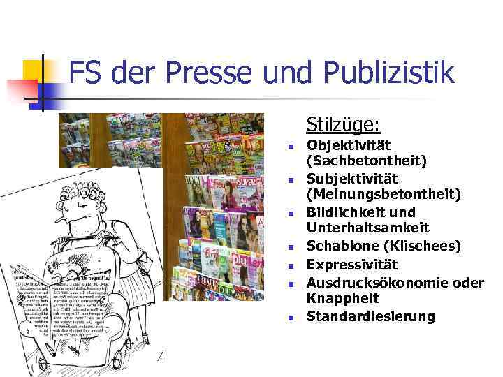 FS der Presse und Publizistik Stilzüge: n n n n Objektivität (Sachbetontheit) Subjektivität (Meinungsbetontheit)