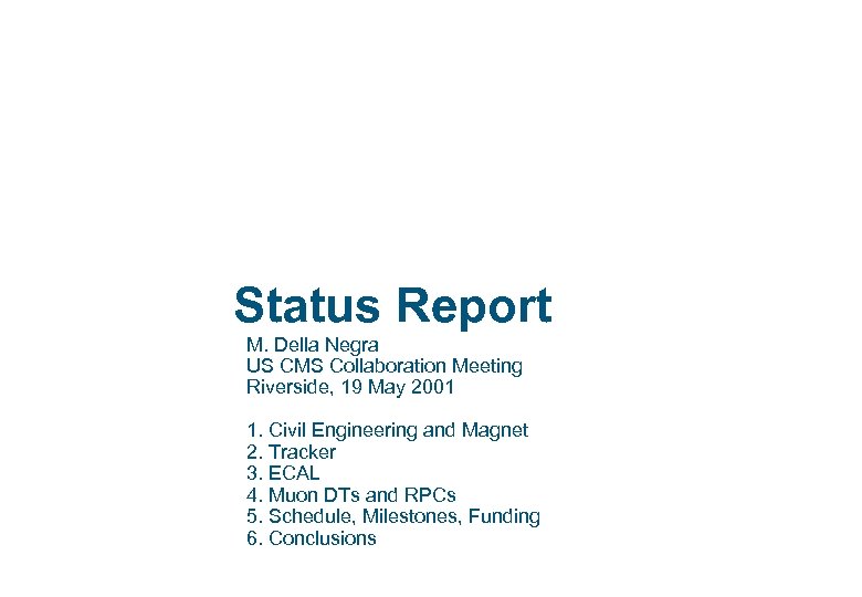 Status Report M. Della Negra US CMS Collaboration Meeting Riverside, 19 May 2001 1.