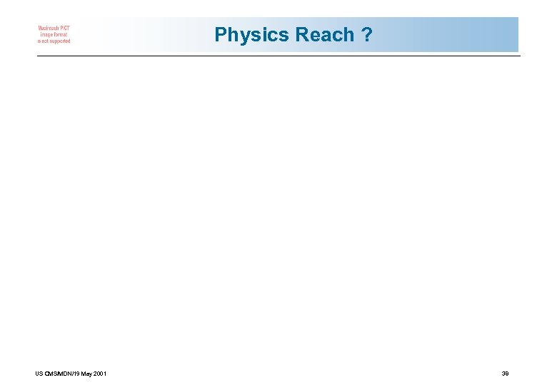 Physics Reach ? US CMS/MDN/19 May 2001 38 