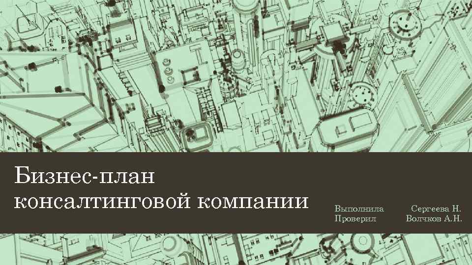 Бизнес-план консалтинговой компании Выполнила Проверил Сергеева Н. Волчков А. Н. 