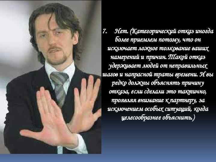 7. Нет. (Категорический отказ иногда более приемлем потому, что он исключает ложное толкование ваших