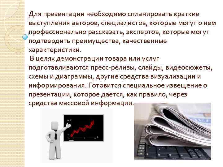 Для презентации необходимо спланировать краткие выступления авторов, специалистов, которые могут о нем профессионально рассказать,