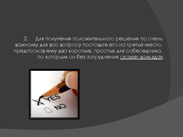 2. Для получения положительного решения по очень важному для вас вопросу поставьте его на