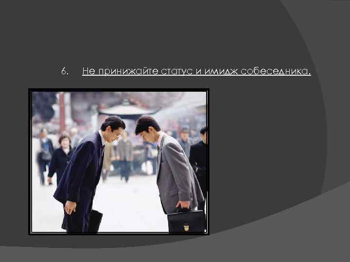 6. Не принижайте статус и имидж собеседника. 