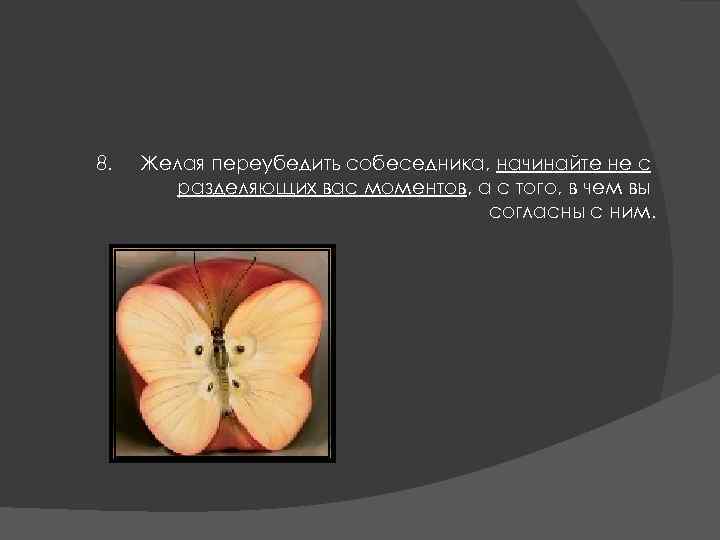 8. Желая переубедить собеседника, начинайте не с разделяющих вас моментов, а с того, в