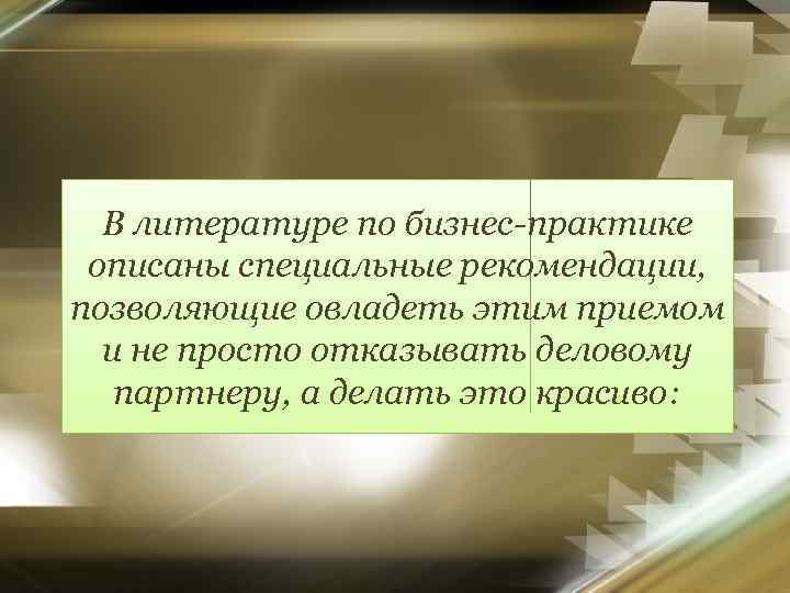 В литературе по бизнес-практике описаны специальные рекомендации, позволяющие овладеть этим приемом и не просто