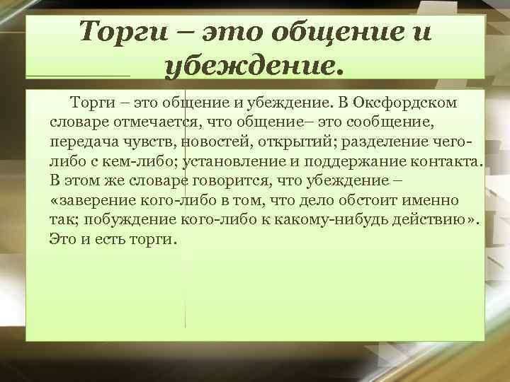 Торги – это общение и убеждение. В Оксфордском словаре отмечается, что общение– это сообщение,