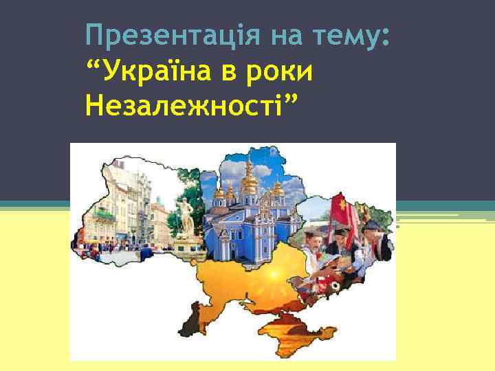 Презентація на тему: “Україна в роки Незалежності” 