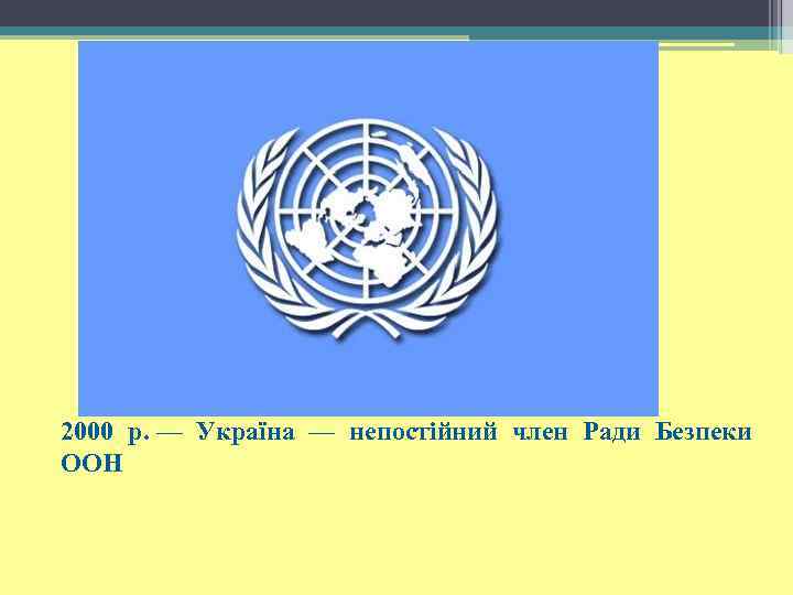 2000 р. — Україна — непостійний член Ради Безпеки ООН 