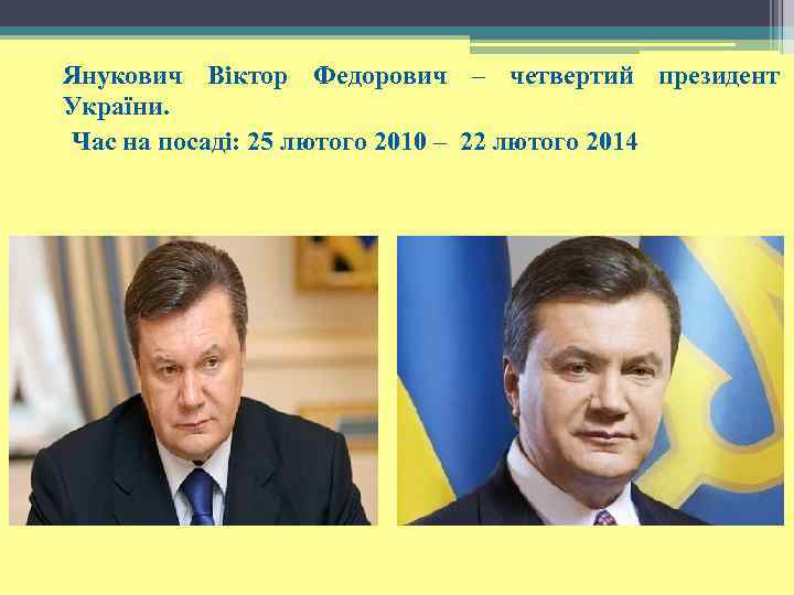 Янукович Віктор Федорович – четвертий президент України. Час на посаді: 25 лютого 2010 –