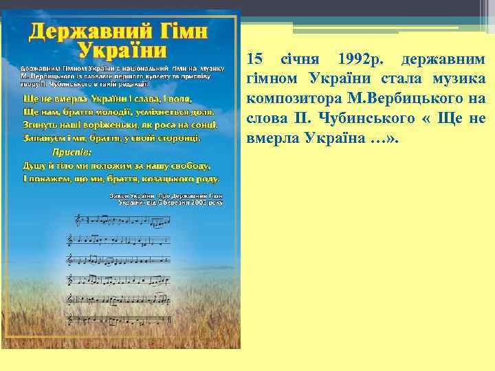 15 січня 1992 р. державним гімном України стала музика композитора М. Вербицького на слова