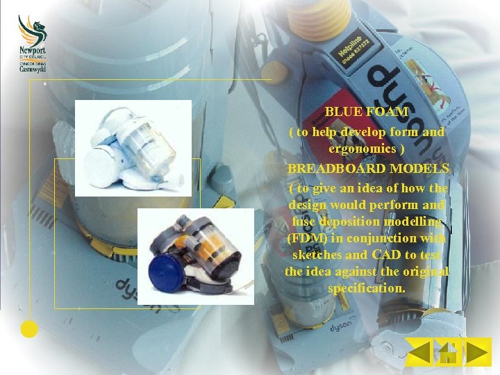 BLUE FOAM ( to help develop form and ergonomics ) BREADBOARD MODELS ( to