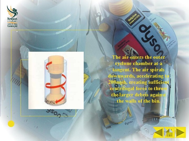 The air enters the outer cyclone chamber at a tangent. The air spirals downwards,