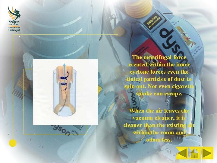 The centrifugal force created within the inner cyclone forces even the tiniest particles of