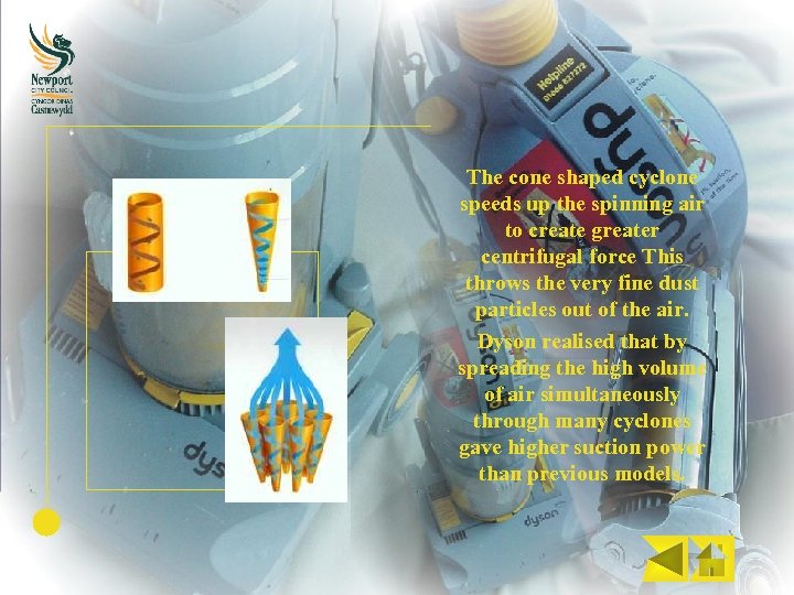 The cone shaped cyclone speeds up the spinning air to create greater centrifugal force