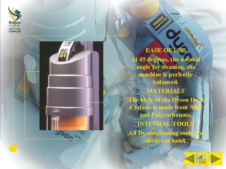 EASE OF USE At 45 degrees, the natural angle for cleaning, the machine is