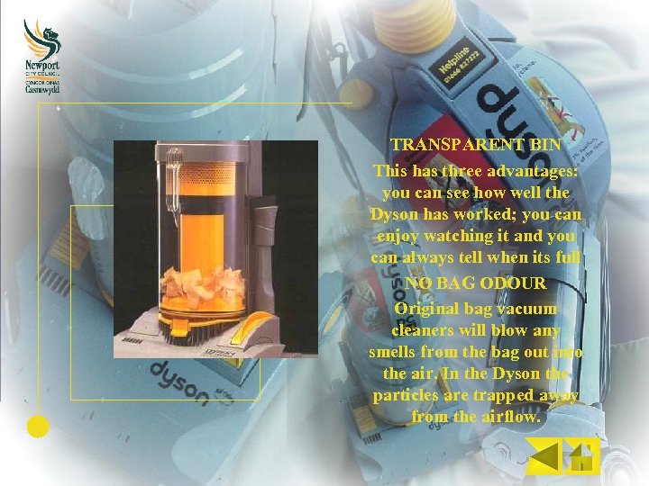 TRANSPARENT BIN This has three advantages: you can see how well the Dyson has