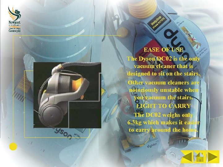 EASE OF USE The Dyson DC 02 is the only vacuum cleaner that is