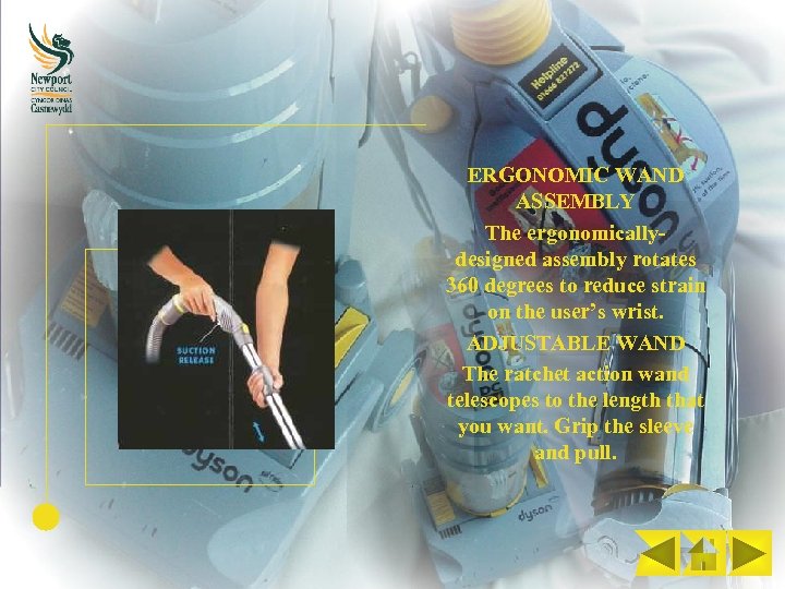 ERGONOMIC WAND ASSEMBLY The ergonomicallydesigned assembly rotates 360 degrees to reduce strain on the