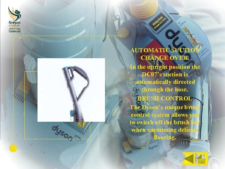 AUTOMATIC SUCTION CHANGE OVER. In the upright position the DC 07’s suction is automatically