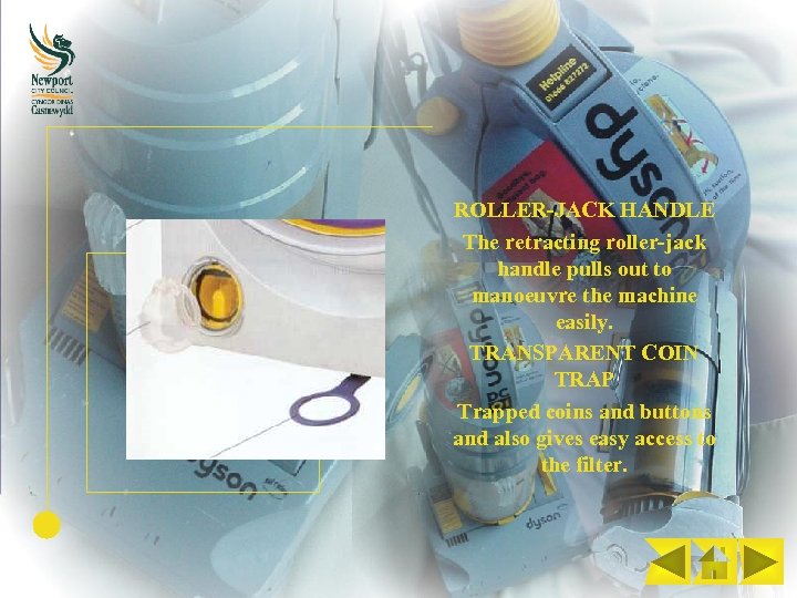 ROLLER-JACK HANDLE The retracting roller-jack handle pulls out to manoeuvre the machine easily. TRANSPARENT