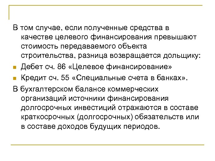 В том случае, если полученные средства в качестве целевого финансирования превышают стоимость передаваемого объекта