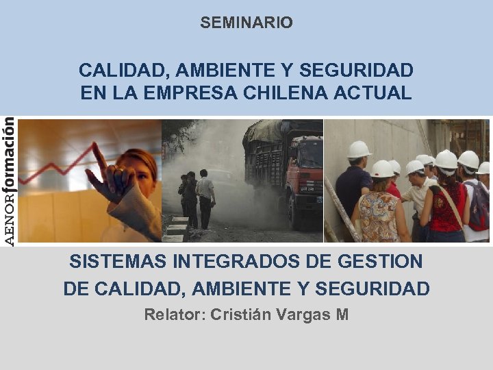 SEMINARIO CALIDAD, AMBIENTE Y SEGURIDAD EN LA EMPRESA CHILENA ACTUAL SISTEMAS INTEGRADOS DE GESTION