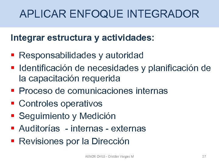 APLICAR ENFOQUE INTEGRADOR Integrar estructura y actividades: § Responsabilidades y autoridad § Identificación de