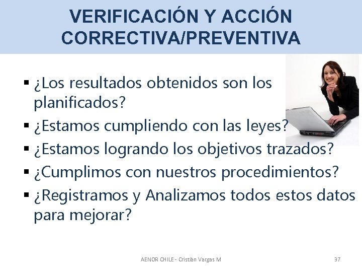 VERIFICACIÓN Y ACCIÓN CORRECTIVA/PREVENTIVA § ¿Los resultados obtenidos son los planificados? § ¿Estamos cumpliendo