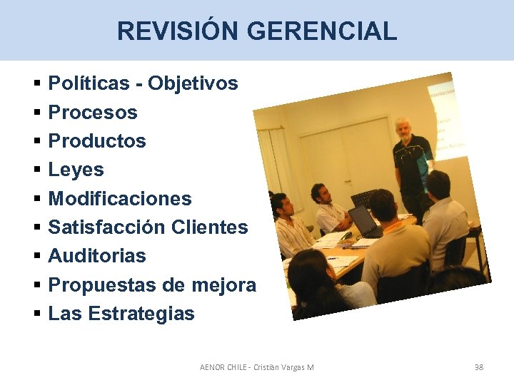 REVISIÓN GERENCIAL § § § § § Políticas - Objetivos Procesos Productos Leyes Modificaciones