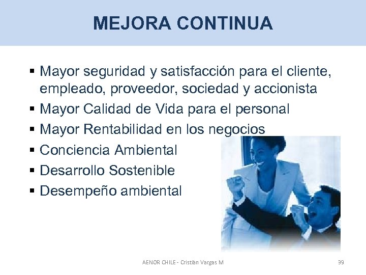 MEJORA CONTINUA § Mayor seguridad y satisfacción para el cliente, empleado, proveedor, sociedad y