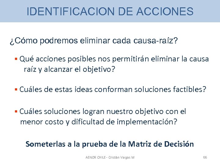 IDENTIFICACION DE ACCIONES ¿Cómo podremos eliminar cada causa-raíz? § Qué acciones posibles nos permitirán